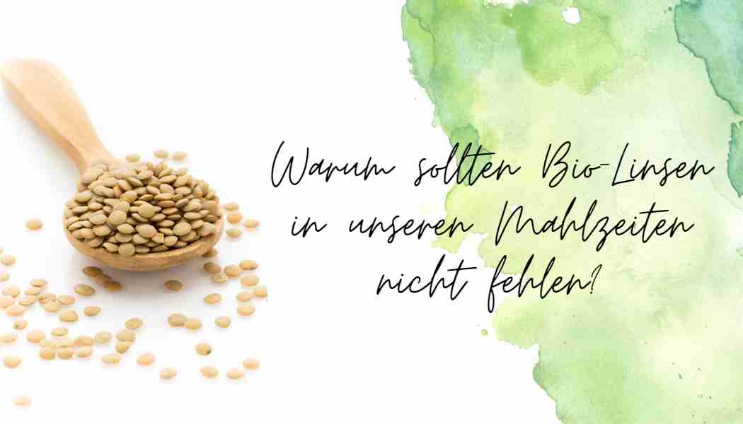 Warum sollten Bio-Linsen in unseren Mahlzeiten nicht fehlen